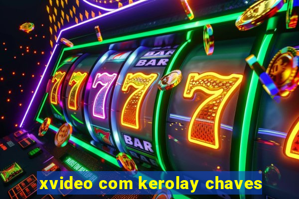 xvideo com kerolay chaves